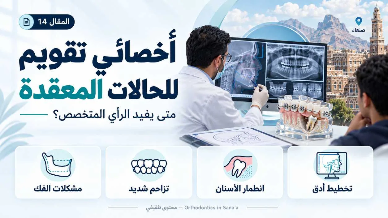 أخصائي تقويم الأسنان في صنعاء للحالات المعقدة: متى يفيد الرأي المتخصص؟