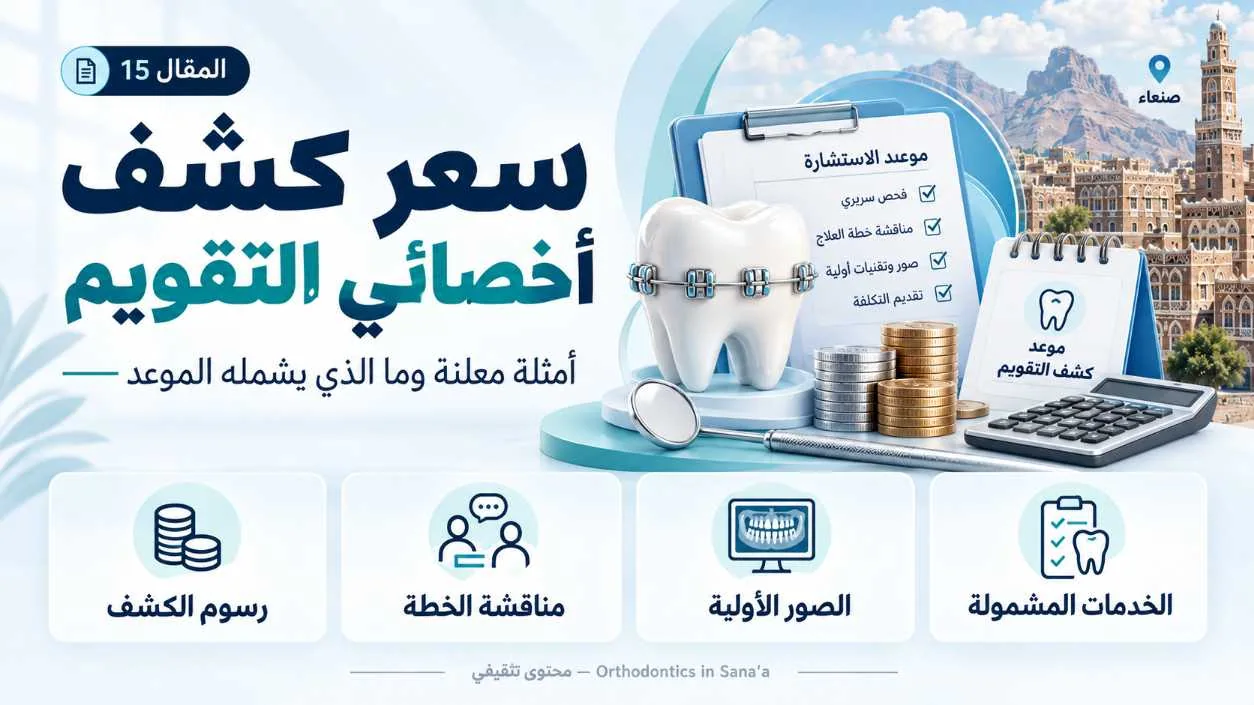 سعر الكشف لدى أخصائي تقويم الأسنان في صنعاء: أمثلة معلنة وما الذي يشمله الموعد
