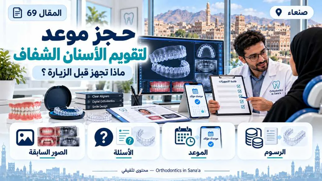 حجز موعد لتقويم الأسنان الشفاف في صنعاء: ماذا تجهز قبل الزيارة؟